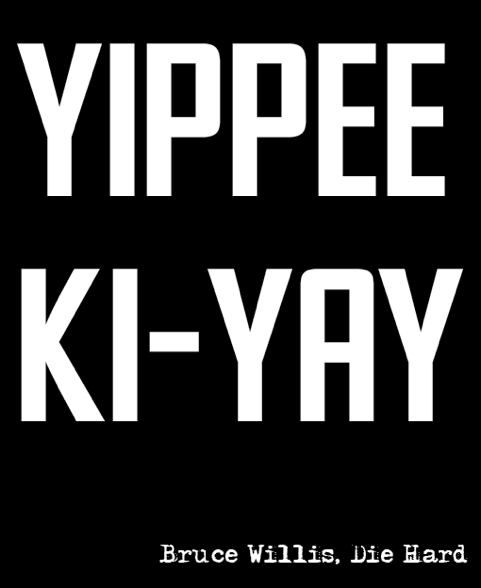 Yippee Ki-Yay